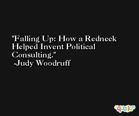 Falling Up: How a Redneck Helped Invent Political Consulting. -Judy Woodruff