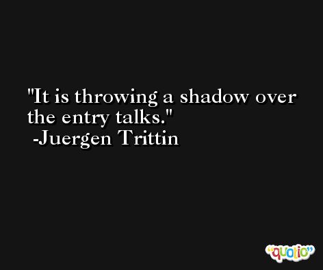 It is throwing a shadow over the entry talks. -Juergen Trittin