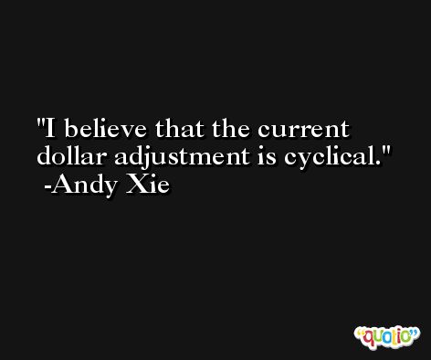 I believe that the current dollar adjustment is cyclical. -Andy Xie