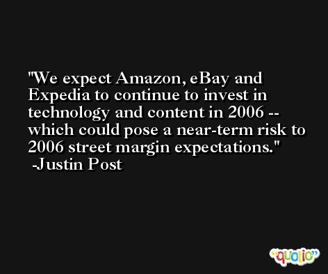 We expect Amazon, eBay and Expedia to continue to invest in technology and content in 2006 -- which could pose a near-term risk to 2006 street margin expectations. -Justin Post