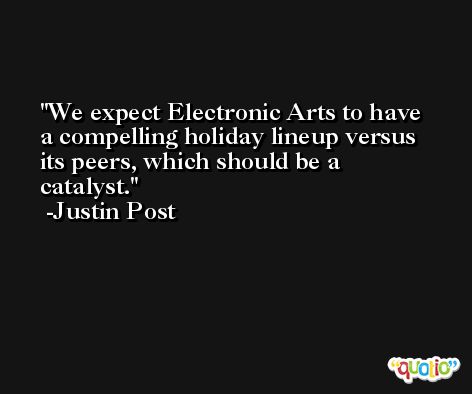We expect Electronic Arts to have a compelling holiday lineup versus its peers, which should be a catalyst. -Justin Post
