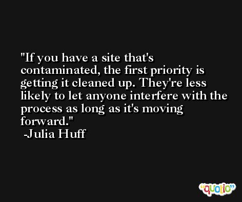 If you have a site that's contaminated, the first priority is getting it cleaned up. They're less likely to let anyone interfere with the process as long as it's moving forward. -Julia Huff