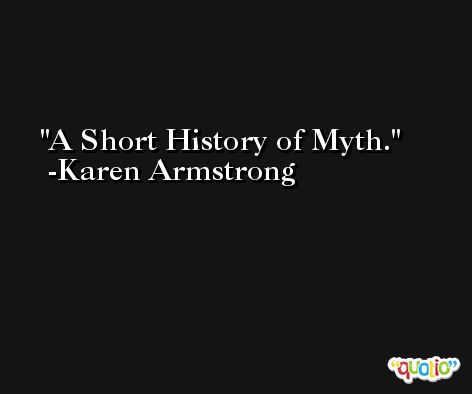 A Short History of Myth. -Karen Armstrong