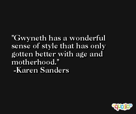 Gwyneth has a wonderful sense of style that has only gotten better with age and motherhood. -Karen Sanders