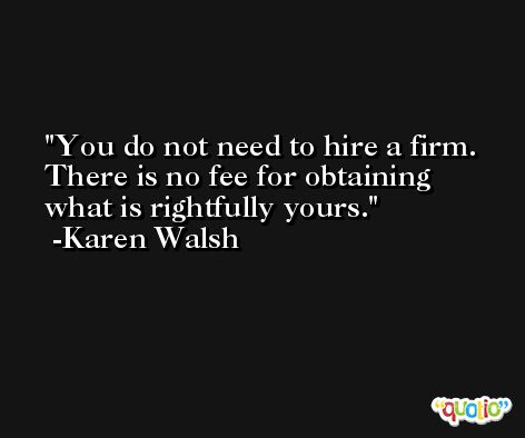 You do not need to hire a firm. There is no fee for obtaining what is rightfully yours. -Karen Walsh