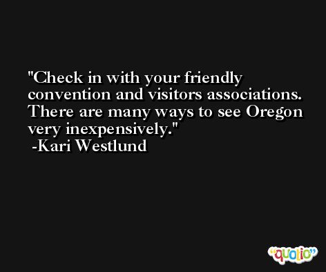 Check in with your friendly convention and visitors associations. There are many ways to see Oregon very inexpensively. -Kari Westlund
