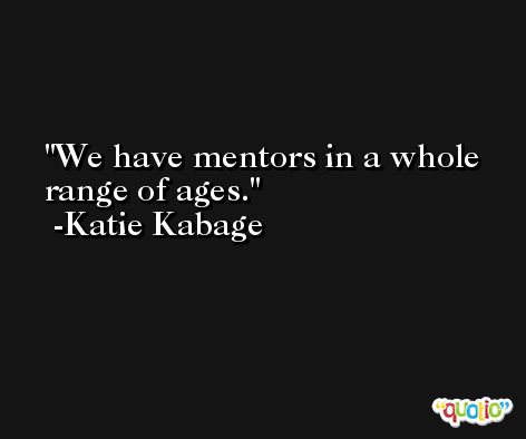 We have mentors in a whole range of ages. -Katie Kabage