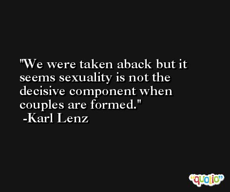 We were taken aback but it seems sexuality is not the decisive component when couples are formed. -Karl Lenz