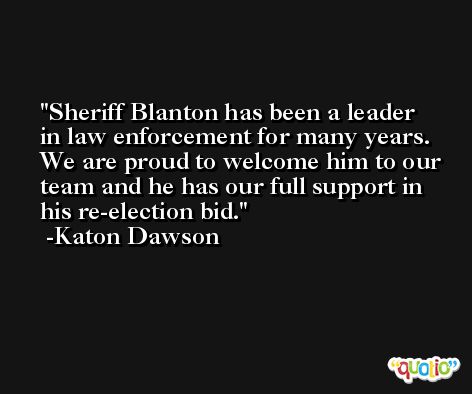 Sheriff Blanton has been a leader in law enforcement for many years. We are proud to welcome him to our team and he has our full support in his re-election bid. -Katon Dawson