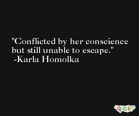 Conflicted by her conscience but still unable to escape. -Karla Homolka