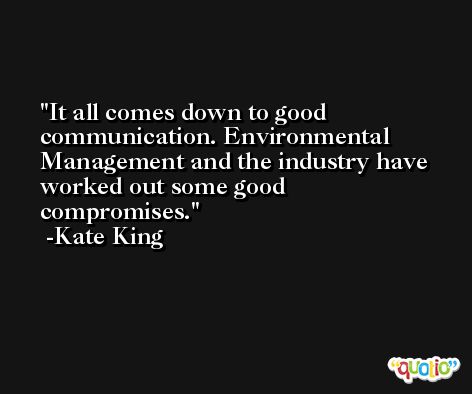 It all comes down to good communication. Environmental Management and the industry have worked out some good compromises. -Kate King