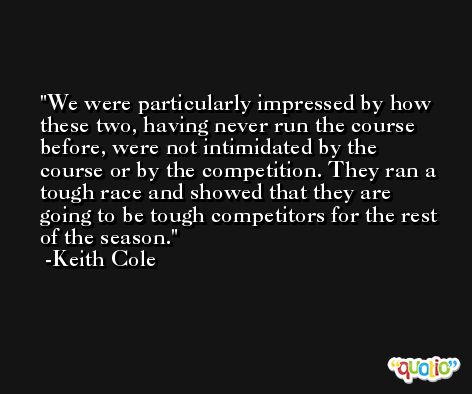 We were particularly impressed by how these two, having never run the course before, were not intimidated by the course or by the competition. They ran a tough race and showed that they are going to be tough competitors for the rest of the season. -Keith Cole