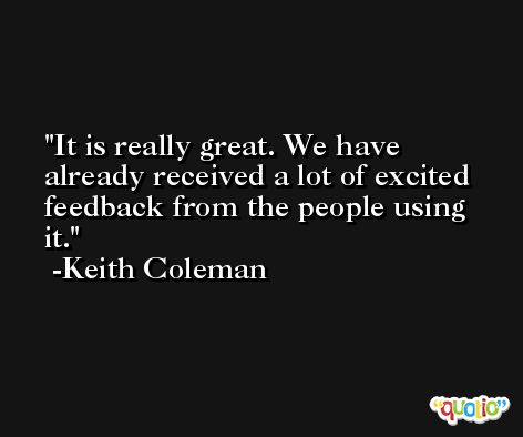 It is really great. We have already received a lot of excited feedback from the people using it. -Keith Coleman