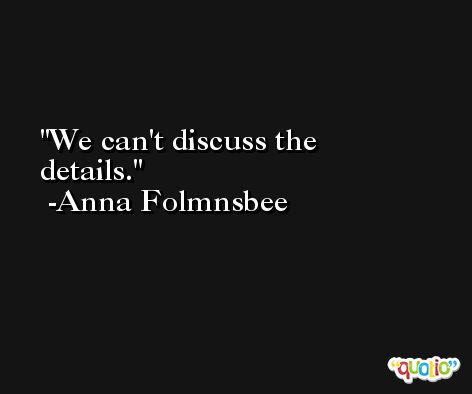 We can't discuss the details. -Anna Folmnsbee
