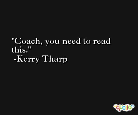 Coach, you need to read this. -Kerry Tharp