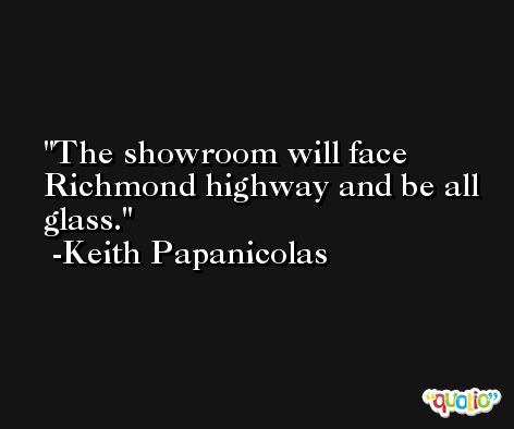 The showroom will face Richmond highway and be all glass. -Keith Papanicolas