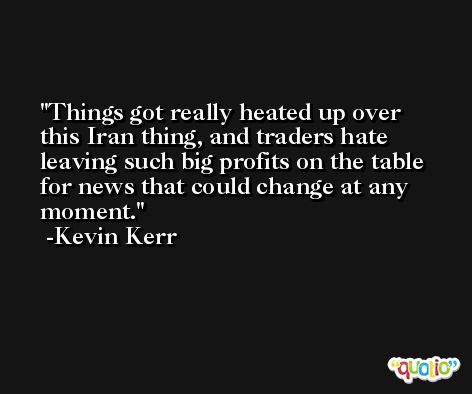 Things got really heated up over this Iran thing, and traders hate leaving such big profits on the table for news that could change at any moment. -Kevin Kerr