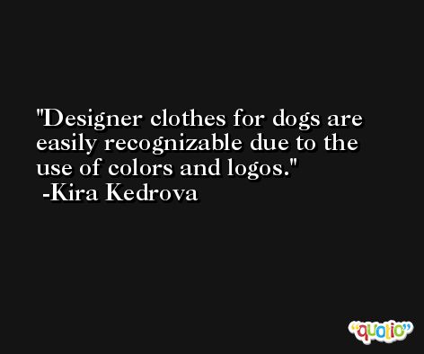Designer clothes for dogs are easily recognizable due to the use of colors and logos. -Kira Kedrova