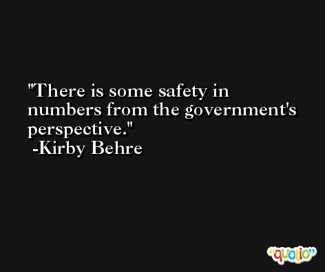 There is some safety in numbers from the government's perspective. -Kirby Behre