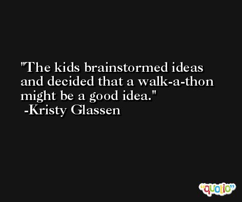 The kids brainstormed ideas and decided that a walk-a-thon might be a good idea. -Kristy Glassen
