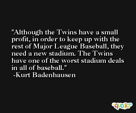 Although the Twins have a small profit, in order to keep up with the rest of Major League Baseball, they need a new stadium. The Twins have one of the worst stadium deals in all of baseball. -Kurt Badenhausen