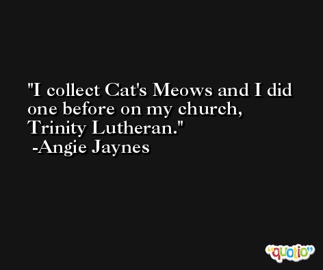 I collect Cat's Meows and I did one before on my church, Trinity Lutheran. -Angie Jaynes