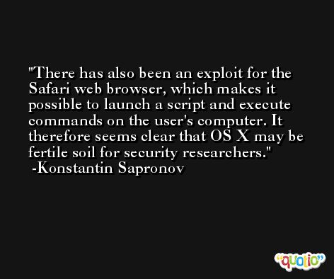 There has also been an exploit for the Safari web browser, which makes it possible to launch a script and execute commands on the user's computer. It therefore seems clear that OS X may be fertile soil for security researchers. -Konstantin Sapronov
