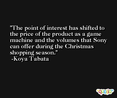 The point of interest has shifted to the price of the product as a game machine and the volumes that Sony can offer during the Christmas shopping season. -Koya Tabata