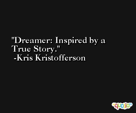 Dreamer: Inspired by a True Story. -Kris Kristofferson
