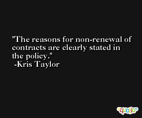 The reasons for non-renewal of contracts are clearly stated in the policy. -Kris Taylor
