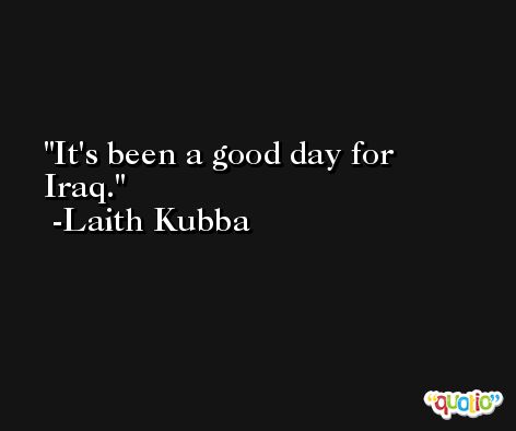 It's been a good day for Iraq. -Laith Kubba
