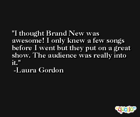I thought Brand New was awesome! I only knew a few songs before I went but they put on a great show. The audience was really into it. -Laura Gordon