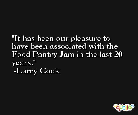 It has been our pleasure to have been associated with the Food Pantry Jam in the last 20 years. -Larry Cook