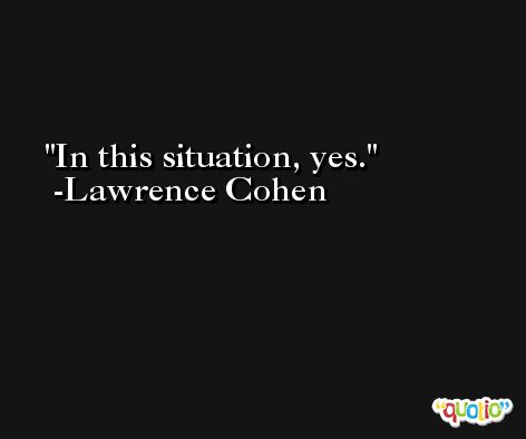In this situation, yes. -Lawrence Cohen