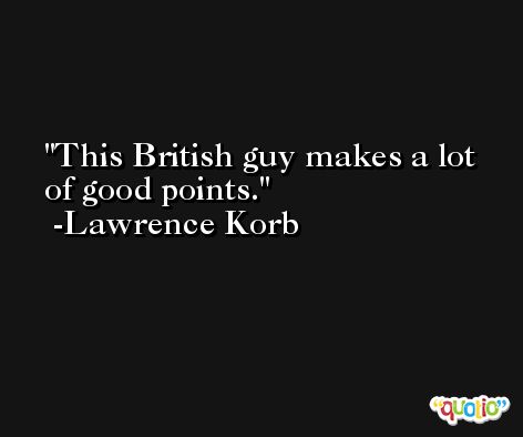 This British guy makes a lot of good points. -Lawrence Korb