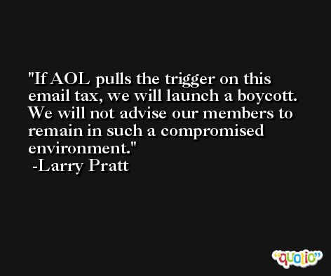 If AOL pulls the trigger on this email tax, we will launch a boycott. We will not advise our members to remain in such a compromised environment. -Larry Pratt