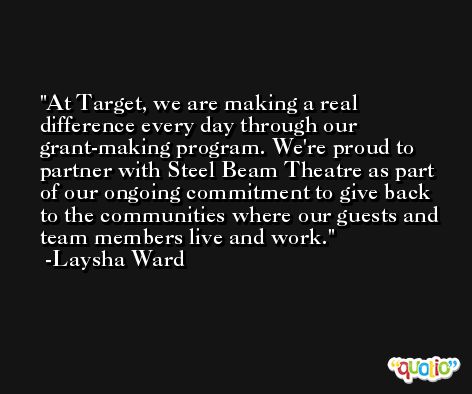 At Target, we are making a real difference every day through our grant-making program. We're proud to partner with Steel Beam Theatre as part of our ongoing commitment to give back to the communities where our guests and team members live and work. -Laysha Ward