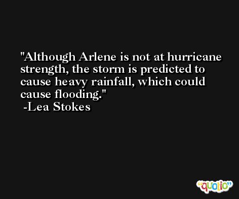 Although Arlene is not at hurricane strength, the storm is predicted to cause heavy rainfall, which could cause flooding. -Lea Stokes