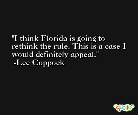 I think Florida is going to rethink the rule. This is a case I would definitely appeal. -Lee Coppock