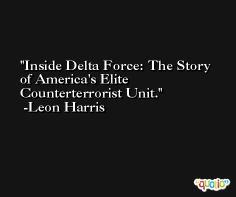 Inside Delta Force: The Story of America's Elite Counterterrorist Unit. -Leon Harris