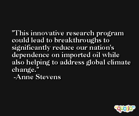 This innovative research program could lead to breakthroughs to significantly reduce our nation's dependence on imported oil while also helping to address global climate change. -Anne Stevens