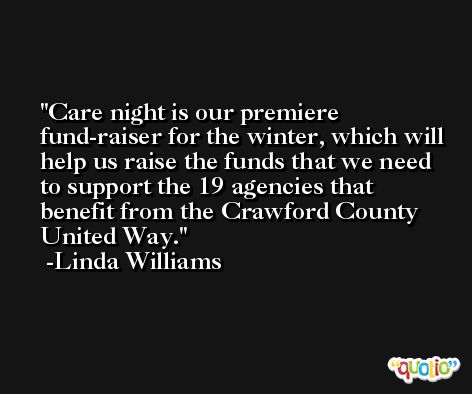Care night is our premiere fund-raiser for the winter, which will help us raise the funds that we need to support the 19 agencies that benefit from the Crawford County United Way. -Linda Williams