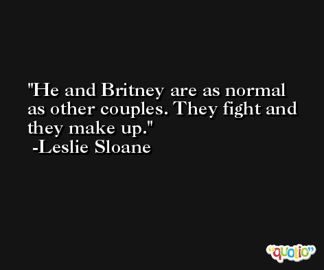 He and Britney are as normal as other couples. They fight and they make up. -Leslie Sloane
