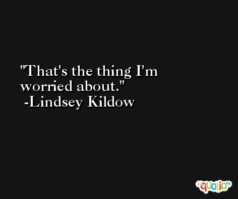 That's the thing I'm worried about. -Lindsey Kildow