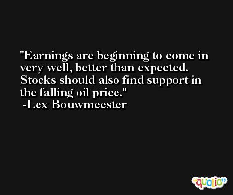 Earnings are beginning to come in very well, better than expected. Stocks should also find support in the falling oil price. -Lex Bouwmeester