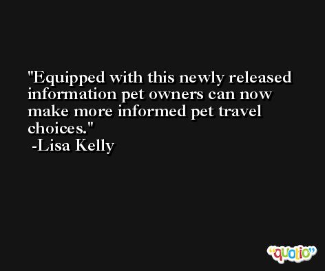 Equipped with this newly released information pet owners can now make more informed pet travel choices. -Lisa Kelly