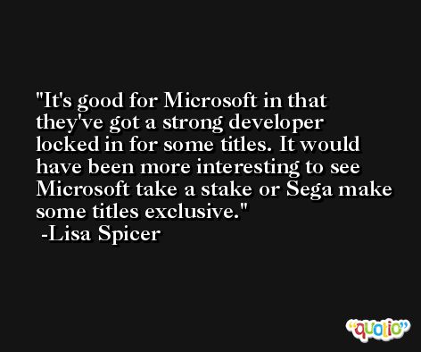 It's good for Microsoft in that they've got a strong developer locked in for some titles. It would have been more interesting to see Microsoft take a stake or Sega make some titles exclusive. -Lisa Spicer