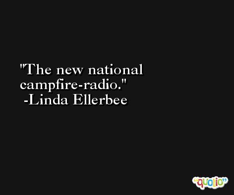 The new national campfire-radio. -Linda Ellerbee