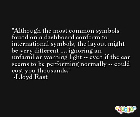 Although the most common symbols found on a dashboard conform to international symbols, the layout might be very different .... ignoring an unfamiliar warning light -- even if the car seems to be performing normally -- could cost you thousands. -Lloyd East