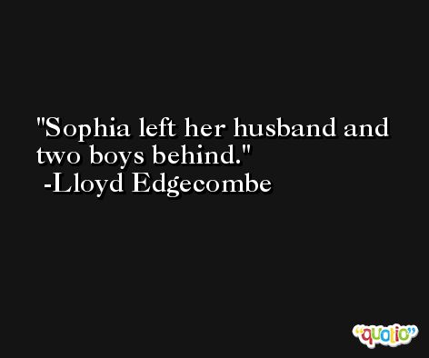 Sophia left her husband and two boys behind. -Lloyd Edgecombe